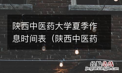陕西中医药大学什么时候放寒假 陕西中医药大学夏季作息时间表