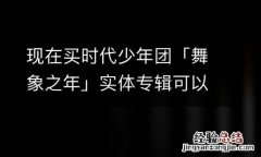 現在買時代少年團「舞象之年」實體專輯可以獲取演唱會特權碼嗎？