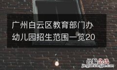 廣州白雲區教育部門辦幼兒園招生範圍一覽2023