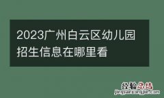 2023廣州白雲區幼兒園招生信息在哪裏看