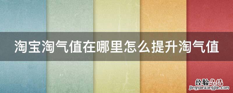 淘宝淘气值在哪里怎么提升淘气值 淘宝的淘气值怎么快速增长