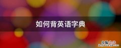 如何背英语字典 英语字典怎么背