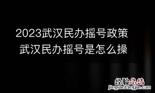 2023武汉民办摇号政策 武汉民办摇号是怎么操作的