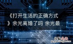 《打开生活的正确方式》余光离婚了吗 余光最后有没有离婚