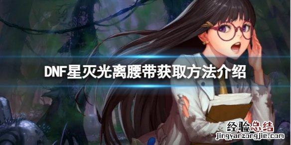 DNF星灭光离腰带怎么获得-星灭光离腰带获取方法介绍