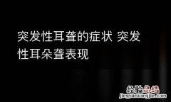 突发性耳聋的症状 突发性耳朵聋表现