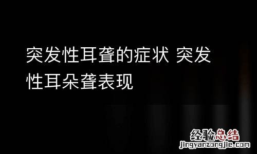 突发性耳聋的症状 突发性耳朵聋表现
