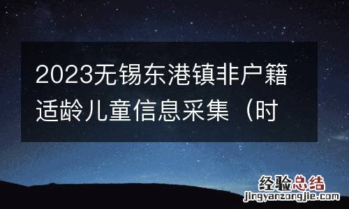 时间+流程 2023无锡东港镇非户籍适龄儿童信息采集