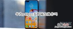 华为p40pro支持隔空操作吗