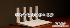华为子路由器怎么连接