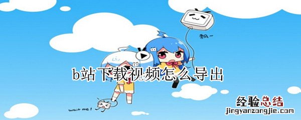 b站下载视频怎么导出