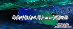 华为手机怎么导入sim卡通讯录
