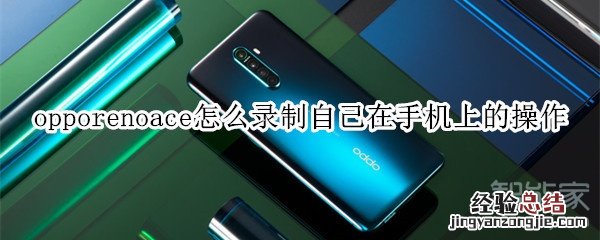 opporenoace怎么录制自己在手机上的操作