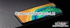 华为mate30反向充电怎么用