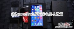 华为mate30pro反向充电怎么设置