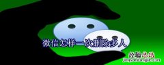 微信怎样一次删除多人