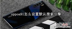 oppoa91怎么设置默认搜索引擎