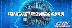 麒麟980和麒麟990有什么区别