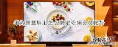 华为智慧屏上怎么绑定视频会员帐号