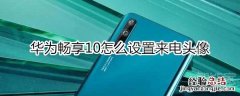 华为畅享10怎么设置来电头像