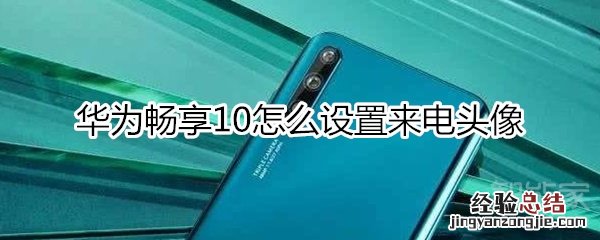 华为畅享10怎么设置来电头像