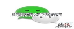 微信朋友圈怎么定位到别的城市