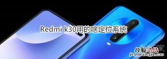 Redmi k30用的啥定位系统