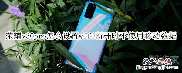 荣耀v30pro怎么设置wifi断开时不使用移动数据