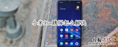 小米9se跳屏怎么解决