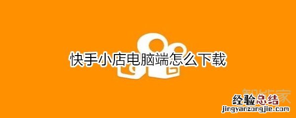 快手小店电脑端怎么下载