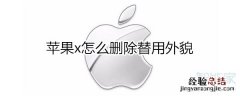 苹果x怎么删除替用外貌