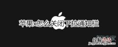 苹果x下拉通知栏关闭