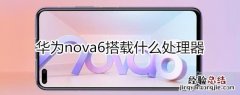 华为nova6搭载什么处理器