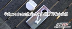 华为freebuds3为什么有风噪时降噪会关闭