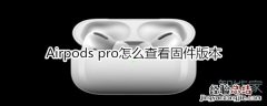 Airpods pro怎么查看固件版本