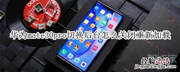 华为mate30pro切换后台怎么关闭重新加载