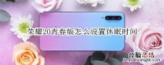 荣耀20青春版怎么设置休眠时间