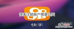 快手注销账户需要几天