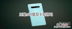 三星s10是双卡双待吗