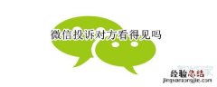 微信投诉对方看得见吗
