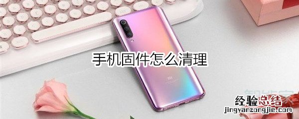 手机固件怎么清理
