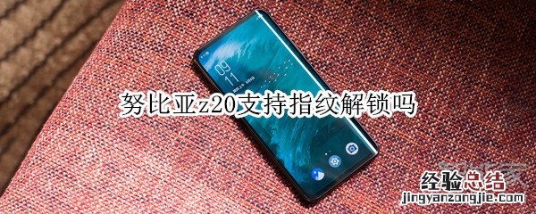 努比亚z20支持指纹解锁吗