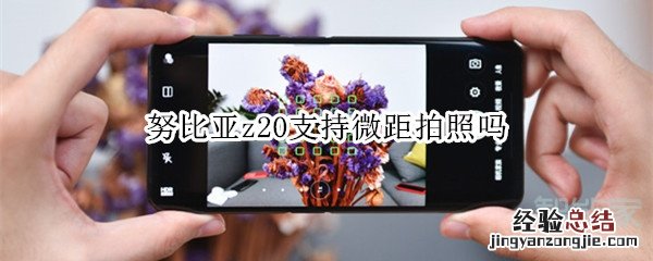 努比亚z20支持微距拍照吗