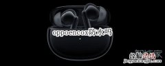 oppoencox防水吗