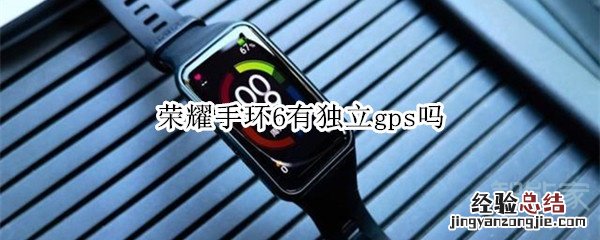 荣耀手环6有独立gps吗