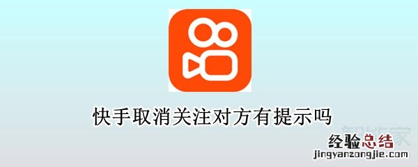 快手取消关注对方有提示吗