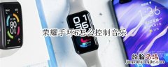 荣耀手环6怎么控制音乐