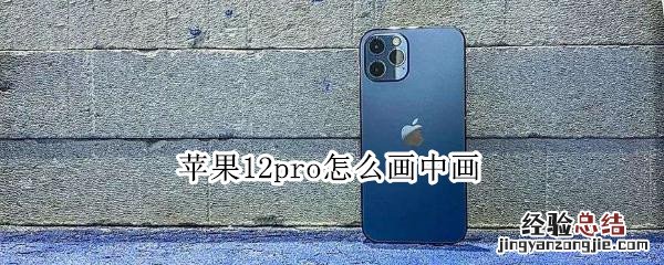 苹果12pro怎么画中画
