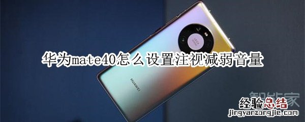 华为mate40怎么设置注视减弱音量