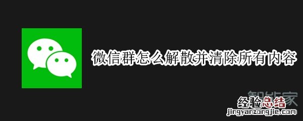 微信群怎么解散并清除所有内容